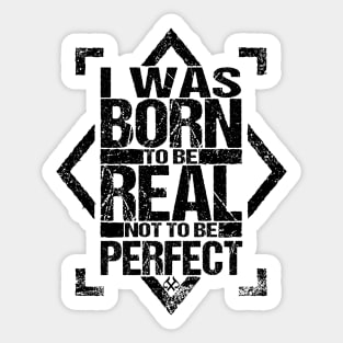 I Was Born To Be Real Not To Be Perfect Sticker